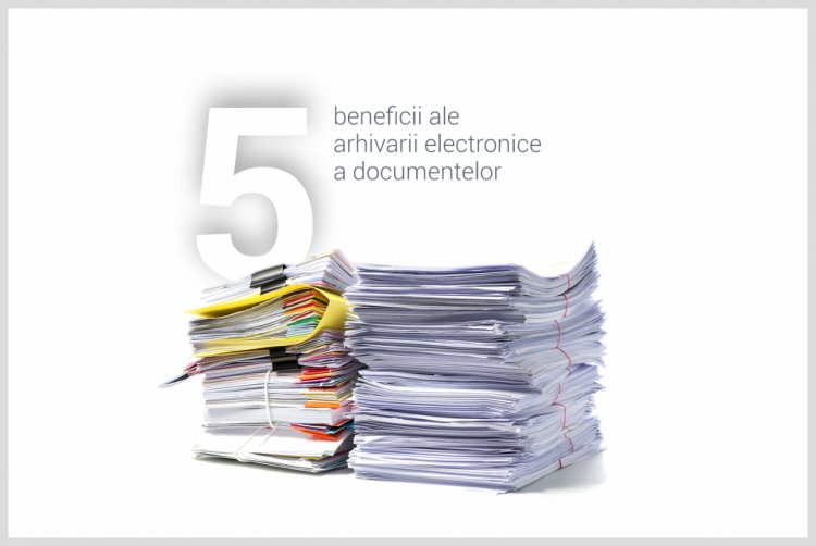 5 beneficii ale arhivarii electronice a documentelor